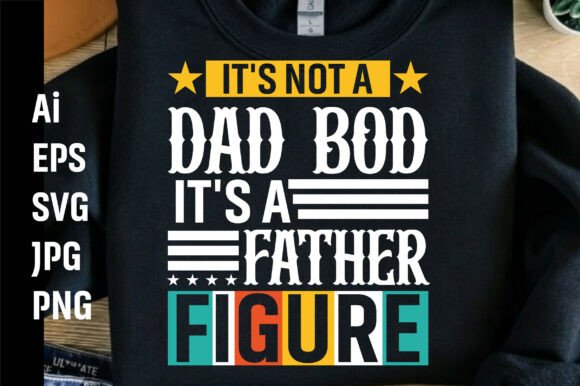 Dad It s Not a Dad Bod It s a Father